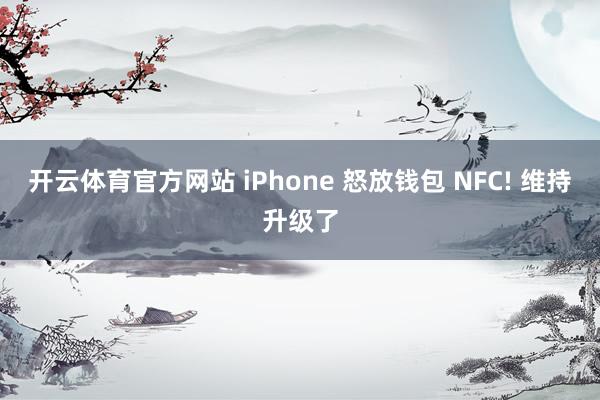 开云体育官方网站 iPhone 怒放钱包 NFC! 维持升级了
