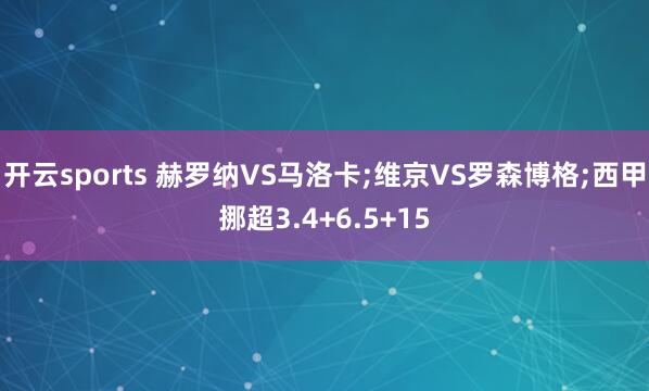 开云sports 赫罗纳VS马洛卡;维京VS罗森博格;西甲挪超3.4+6.5+15
