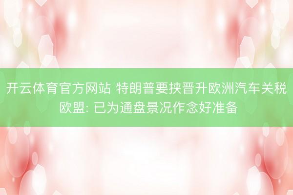 开云体育官方网站 特朗普要挟晋升欧洲汽车关税 欧盟: 已为通盘景况作念好准备